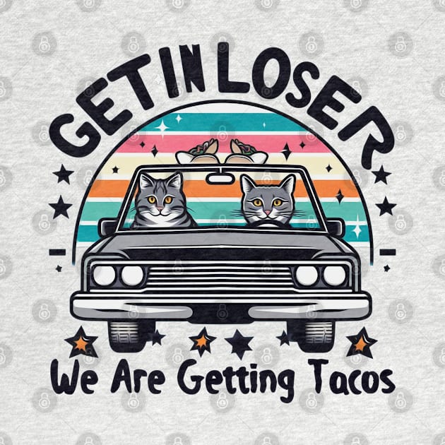 Get in Loser, We are getting Tacos by Mad&Happy